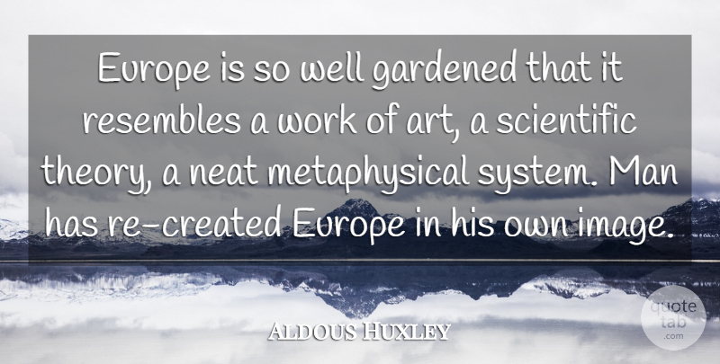 Aldous Huxley Quote About Art, Men, Europe: Europe Is So Well Gardened...