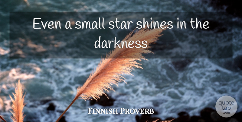 Finnish Proverb Quote About Darkness, Shines, Small, Star: Even A Small Star Shines...
