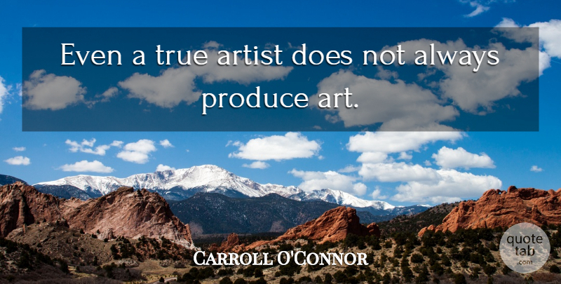 Carroll O'Connor Quote About Art, Creativity, Creative: Even A True Artist Does...