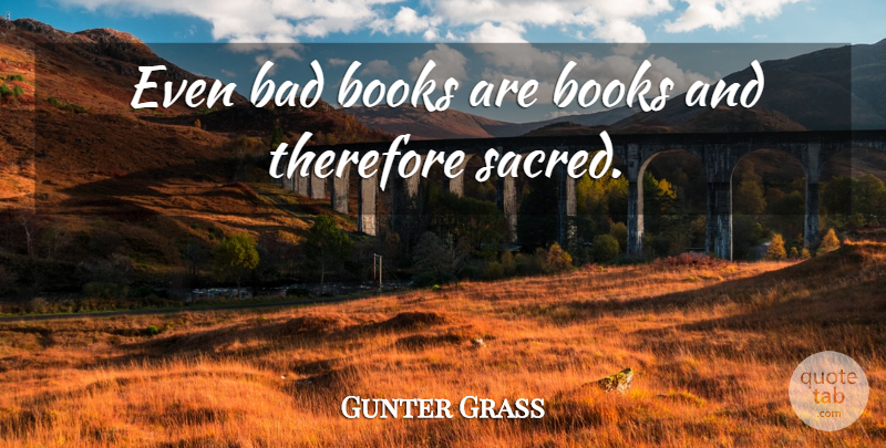 Gunter Grass Quote About Book, Sacred: Even Bad Books Are Books...