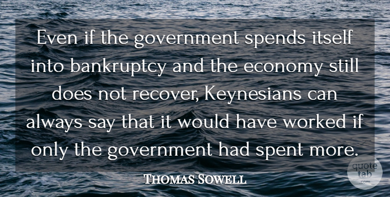 Thomas Sowell Quote About Government, Doe, Conservative: Even If The Government Spends...