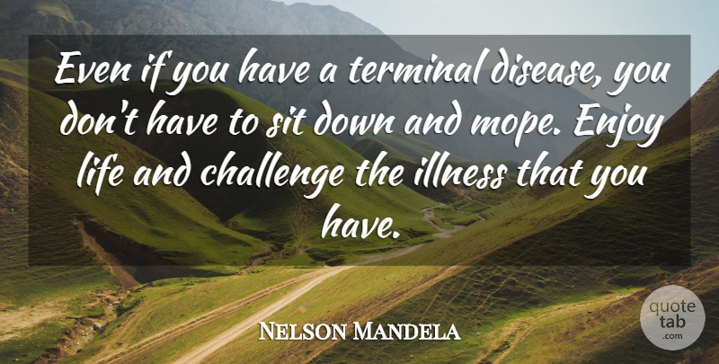 Nelson Mandela Quote About Inspiring, Enjoy Life, Challenges: Even If You Have A...