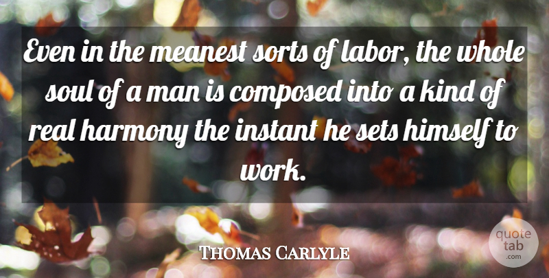 Thomas Carlyle Quote About Real, Men, Soul: Even In The Meanest Sorts...