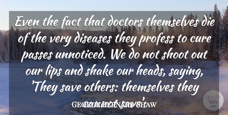 George Bernard Shaw Quote About Cannot, Cure, Die, Diseases, Doctors: Even The Fact That Doctors...