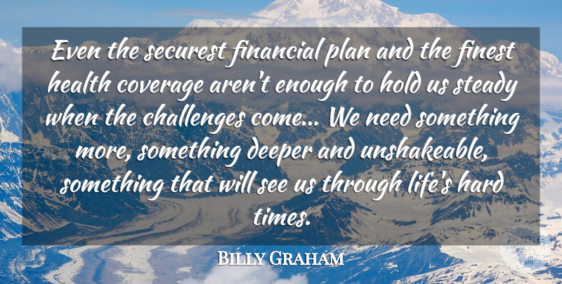 Billy Graham Quote About Coverage, Deeper, Financial, Finest, Hard: Even The Securest Financial Plan...