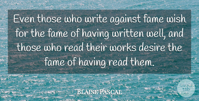 Blaise Pascal Quote About Writing, Desire, Wish: Even Those Who Write Against...