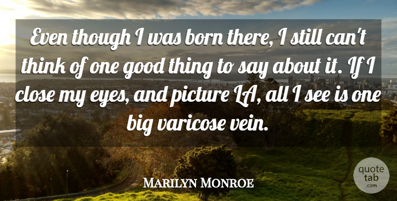 Marilyn Monroe Quote About Born, Close, Good, Picture, Though: Even Though I Was Born...