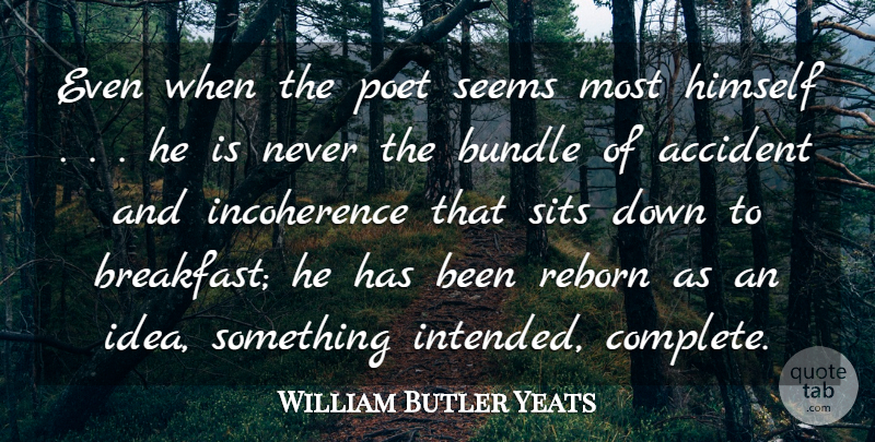 William Butler Yeats Quote About Ideas, Breakfast, Poet: Even When The Poet Seems...