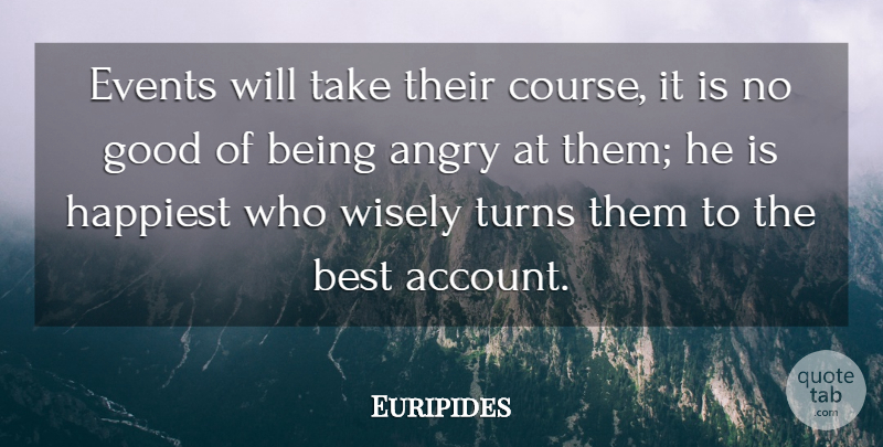 Euripides Quote About Happiness, Attitude, Anger: Events Will Take Their Course...