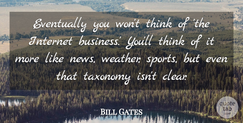 Bill Gates Quote About Sports, Thinking, Weather: Eventually You Wont Think Of...