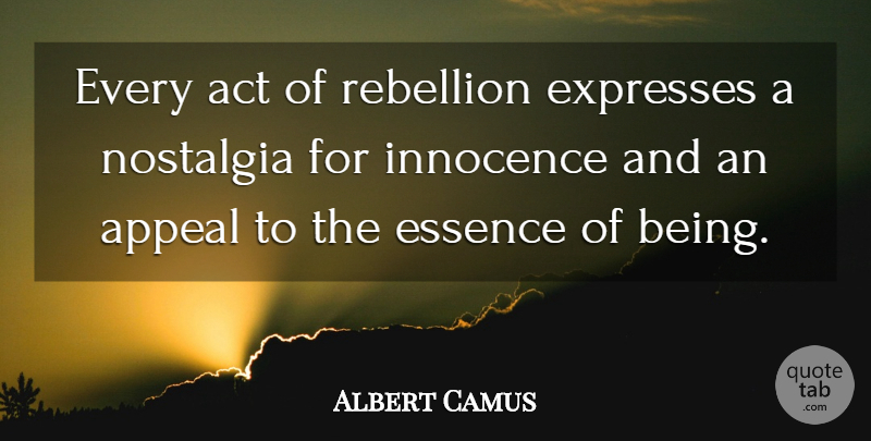 Albert Camus Quote About Essence, Nostalgia, Innocence: Every Act Of Rebellion Expresses...