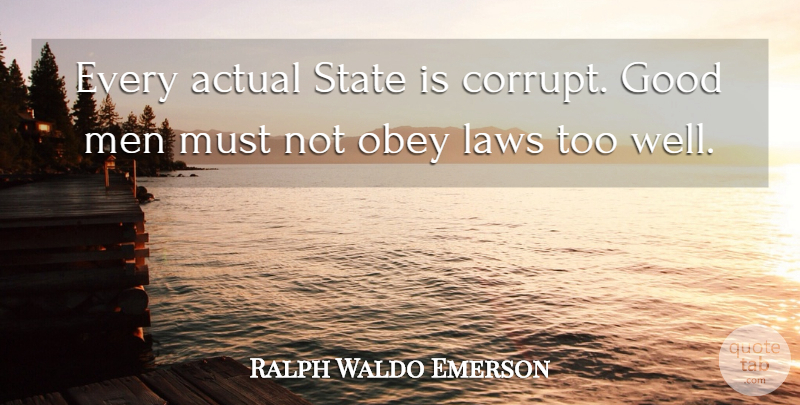 Ralph Waldo Emerson Quote About Men, Law, Good Man: Every Actual State Is Corrupt...
