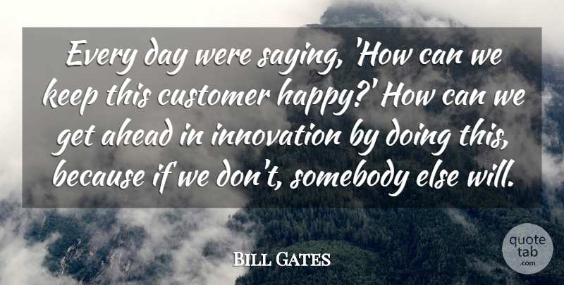 Bill Gates Quote About Money, Business, Loyal Customers: Every Day Were Saying How...