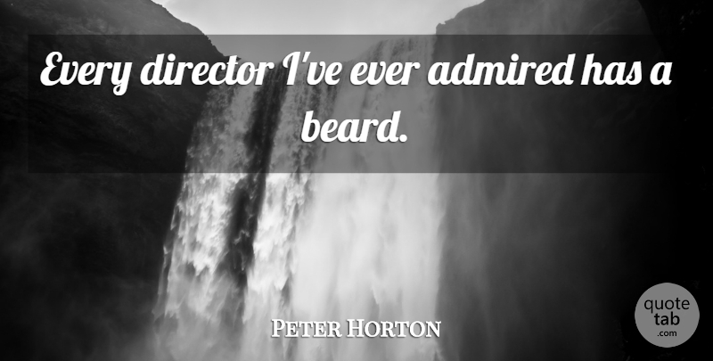 Peter Horton Quote About Admired, Director: Every Director Ive Ever Admired...