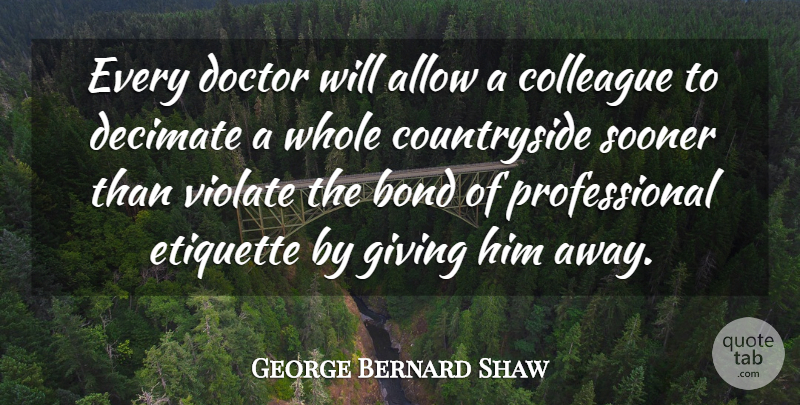 George Bernard Shaw Quote About Doctors, Giving, Etiquette: Every Doctor Will Allow A...