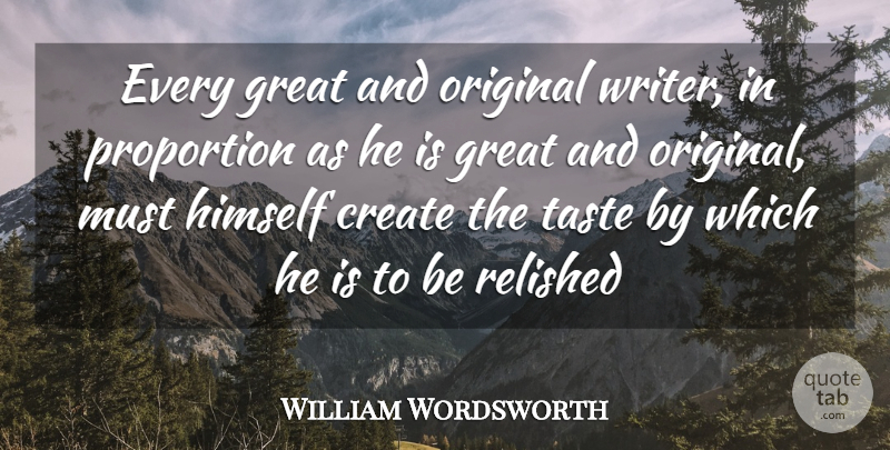 William Wordsworth Quote About Writing, Artist, Taste: Every Great And Original Writer...