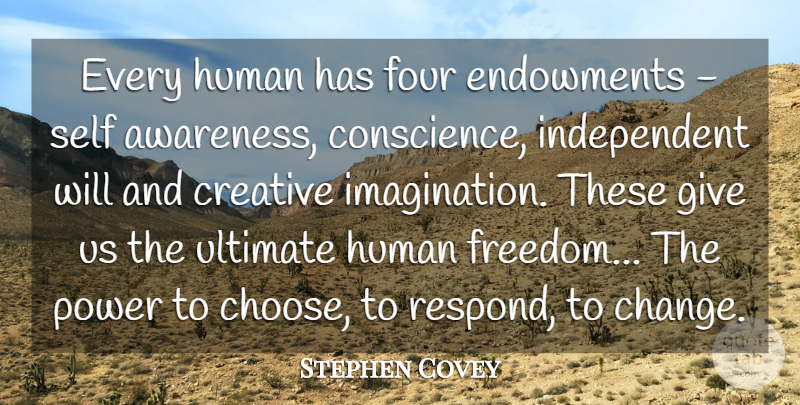 Stephen Covey Quote About Change, Encouragement, Freedom: Every Human Has Four Endowments...