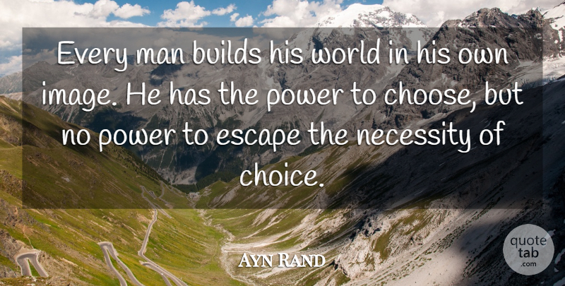 Ayn Rand Quote About Strength, Power, Men: Every Man Builds His World...