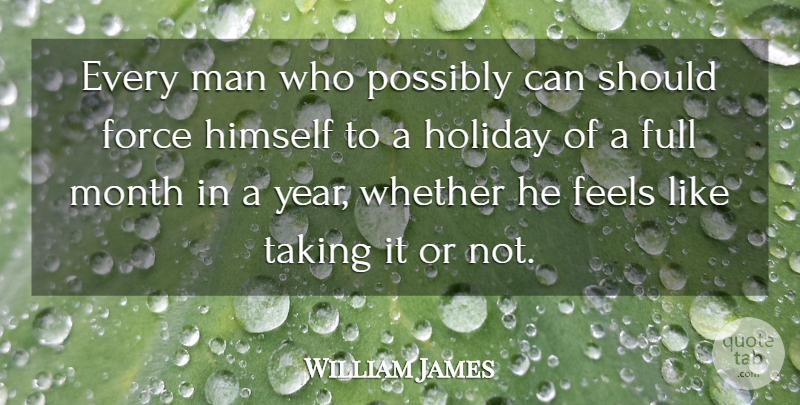 William James Quote About Work, Holiday, Men: Every Man Who Possibly Can...