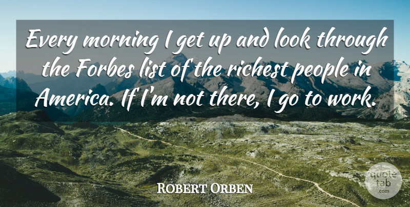 Robert Orben Quote About American Entertainer, List, Morning, People, Richest: Every Morning I Get Up...