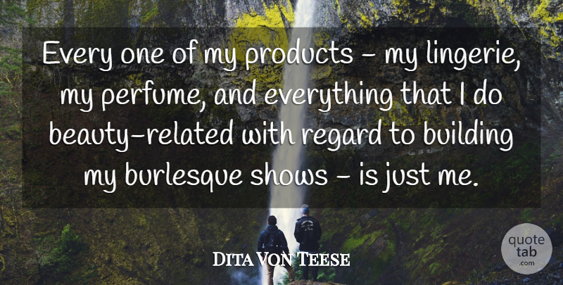 Dita Von Teese Quote About Burlesque, Regard, Shows: Every One Of My Products...