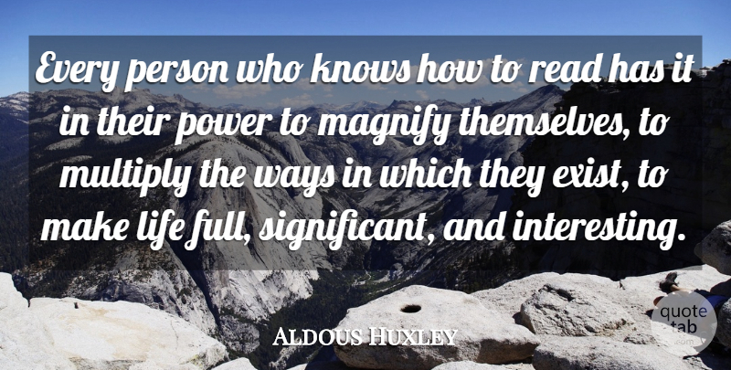 Aldous Huxley Quote About English Novelist, Knows, Life, Multiply, Power: Every Person Who Knows How...