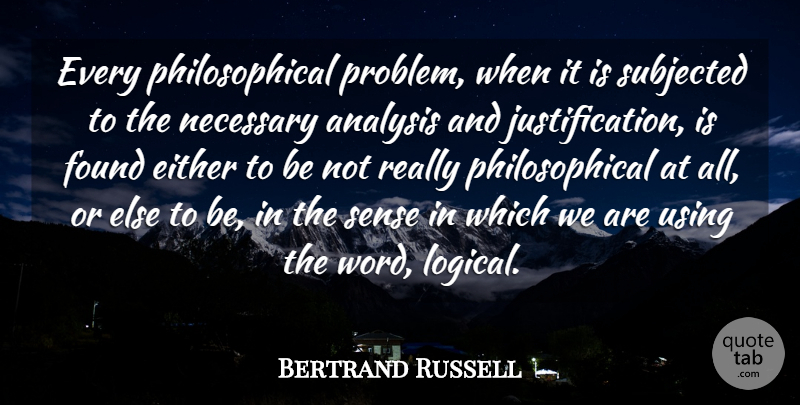 Bertrand Russell Quote About Philosophical, Analysis, Problem: Every Philosophical Problem When It...