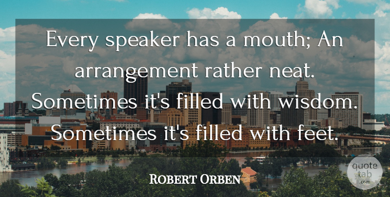 Robert Orben Quote About Wisdom, Feet, Mouths: Every Speaker Has A Mouth...