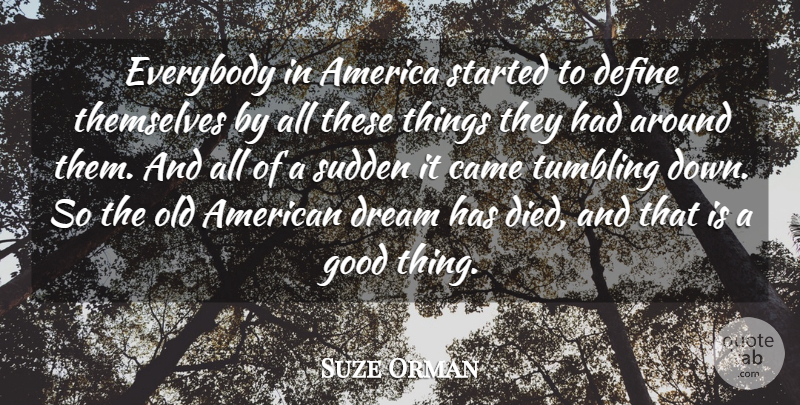 Suze Orman Quote About Dream, Tumbling Down, America: Everybody In America Started To...