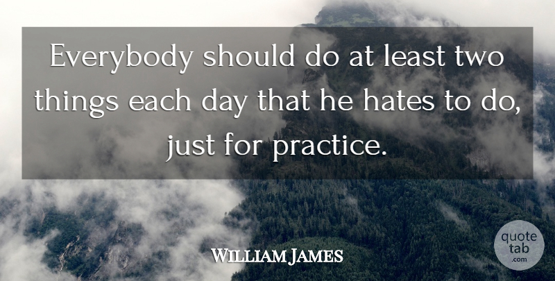 William James Quote About Inspirational, Life, Hate: Everybody Should Do At Least...