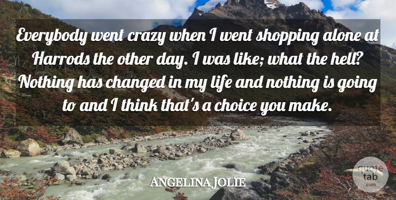 Angelina Jolie Quote About Alone, Changed, Choice, Crazy, Everybody: Everybody Went Crazy When I...