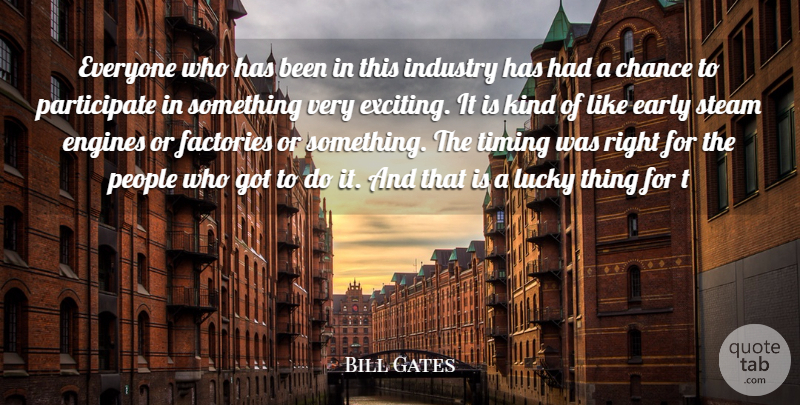 Bill Gates Quote About Chance, Early, Engines, Factories, Industry: Everyone Who Has Been In...