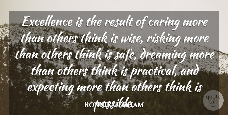 Ronnie Oldham Quote About Caring, Dreaming, Excellence, Expecting, Others: Excellence Is The Result Of...
