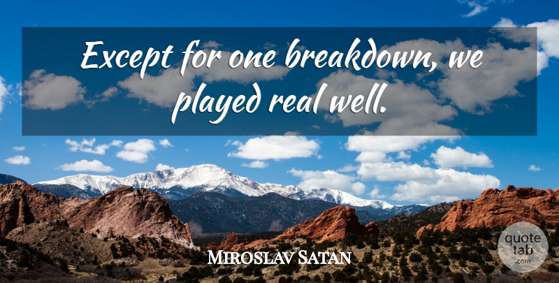 Miroslav Satan Quote About Except, Played: Except For One Breakdown We...