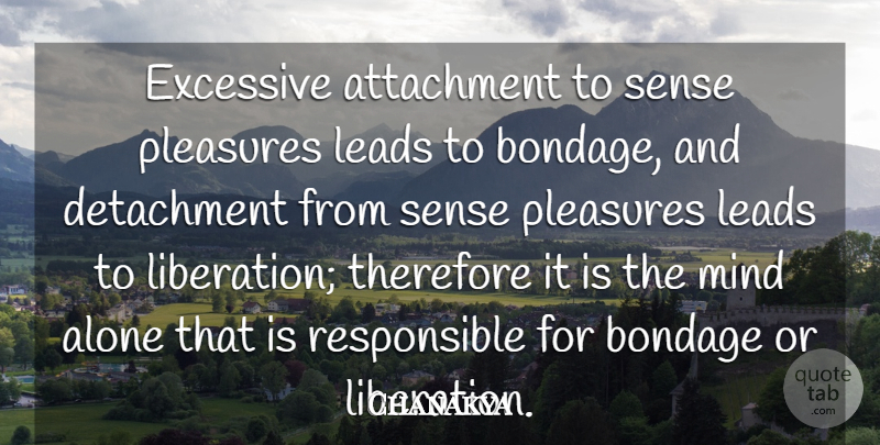 Chanakya Quote About Alone, Attachment, Bondage, Detachment, Excessive: Excessive Attachment To Sense Pleasures...