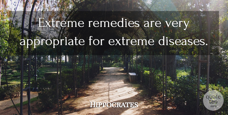Hippocrates Quote About Philosophical, Disease, Remedy: Extreme Remedies Are Very Appropriate...