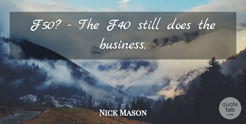 Nick Mason Quote About undefined: F50 The F40 Still Does...