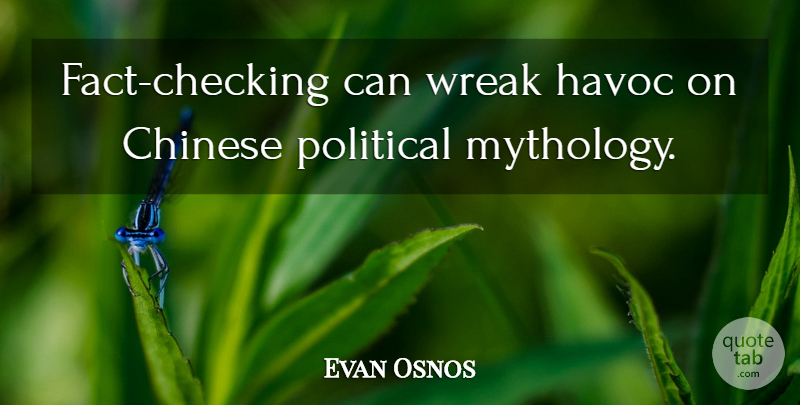 Evan Osnos Quote About Chinese, Havoc, Political: Fact Checking Can Wreak Havoc...