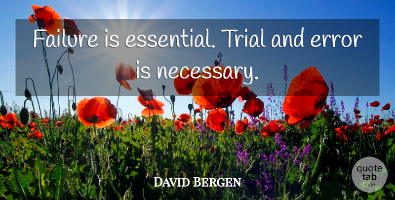 David Bergen Quote About Failure, Trial: Failure Is Essential Trial And...