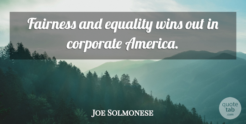 Joe Solmonese Quote About Corporate, Equality, Fairness, Wins: Fairness And Equality Wins Out...