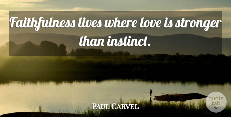 Paul Carvel Quote About Lives, Love, Stronger: Faithfulness Lives Where Love Is...