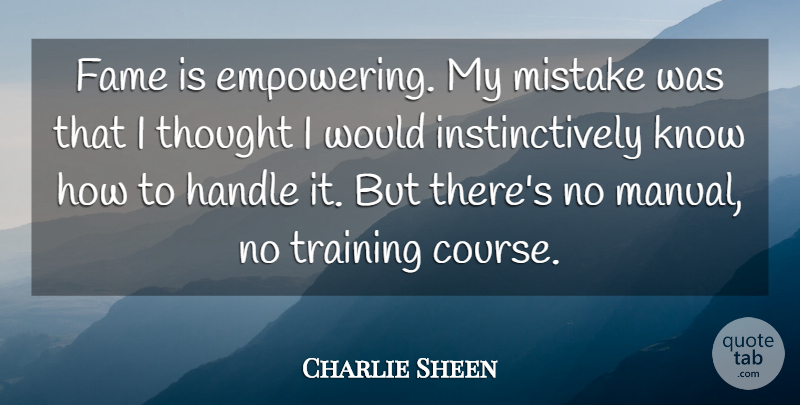 Charlie Sheen Quote About Mistake, Empowering, Training: Fame Is Empowering My Mistake...