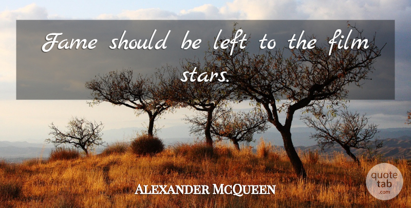 Alexander McQueen Quote About Stars, Film, Fame: Fame Should Be Left To...