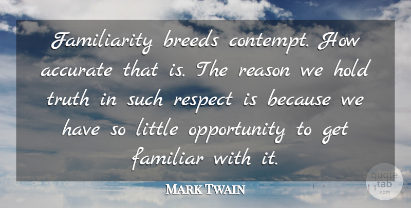 Mark Twain Quote About Truth, Opportunity, Littles: Familiarity Breeds Contempt How Accurate...