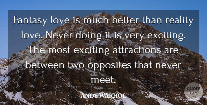 Andy Warhol Quote About Love, Reality, Opposites: Fantasy Love Is Much Better...