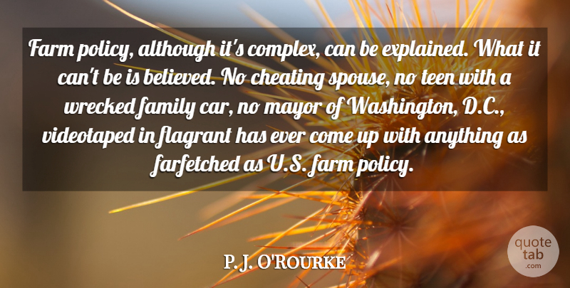 P. J. O'Rourke Quote About Cheating, Car, Farming: Farm Policy Although Its Complex...