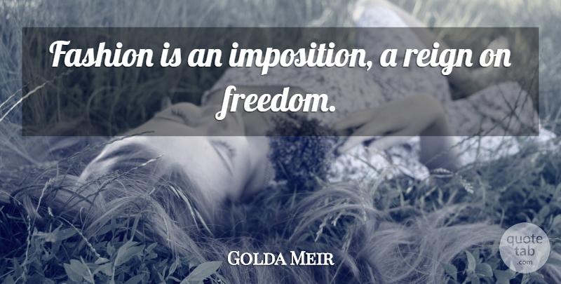 Golda Meir Quote About Fashion, Reign, Imposition: Fashion Is An Imposition A...