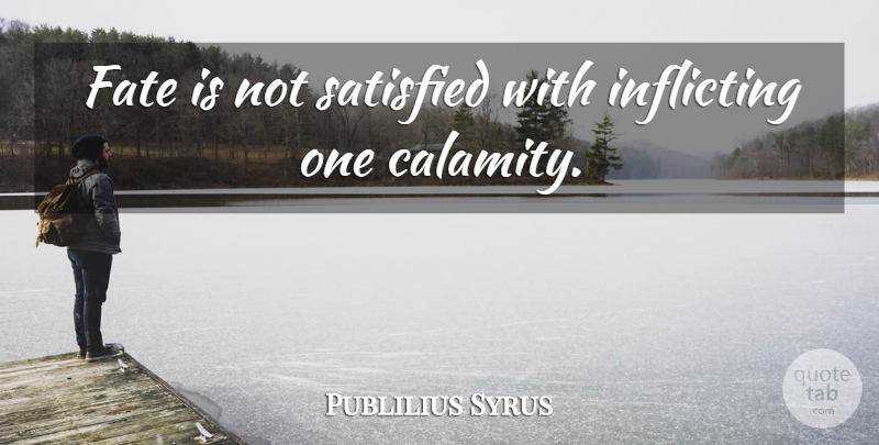 Publilius Syrus Quote About Fate, Satisfied: Fate Is Not Satisfied With...