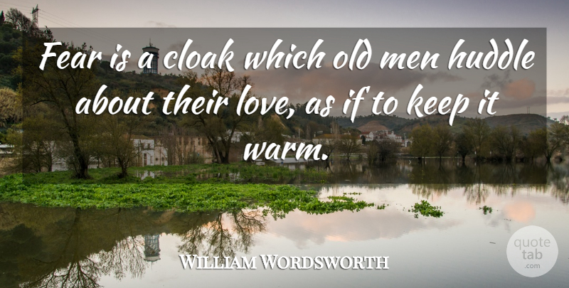 William Wordsworth Quote About Men, Cloaks, Old Man: Fear Is A Cloak Which...