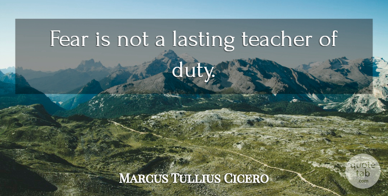 Marcus Tullius Cicero Quote About Teacher, Fear, Teaching: Fear Is Not A Lasting...